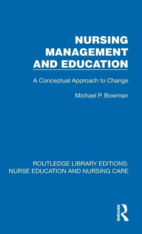 Nursing Management and Education: A Conceptual Approach to Change (Routledge Library Editions: Nurse Education and Nursing Care)