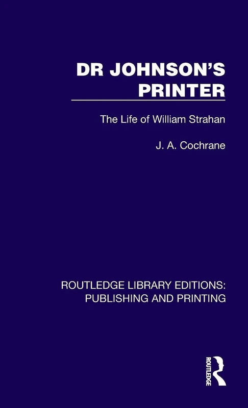 Dr Johnson's Printer: The Life of William Strahan (Routledge Library Editions: Publishing and Printing)