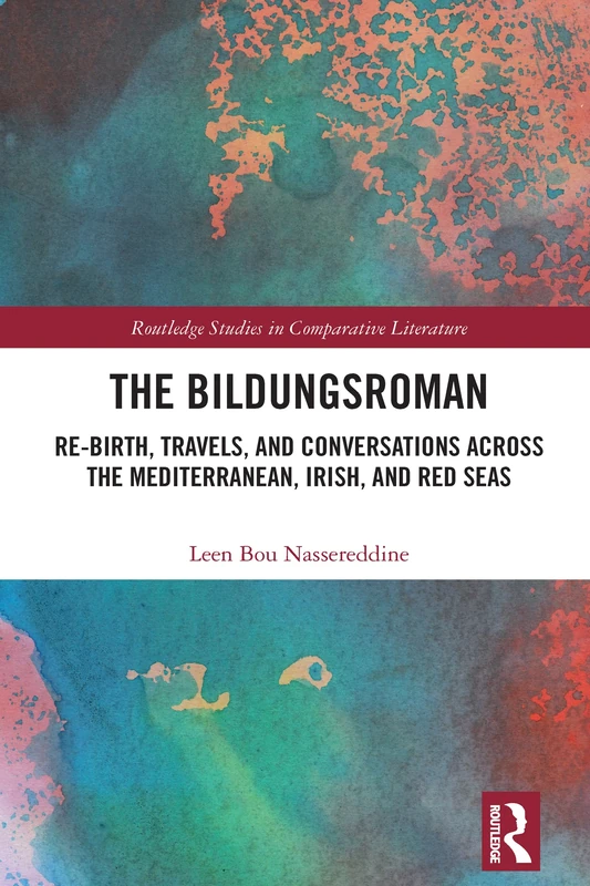 The Bildungsroman: Re-birth, Travels, and Conversations Across the Mediterranean, Irish, and Red Seas (Routledge Studies in Comparative Literature)
