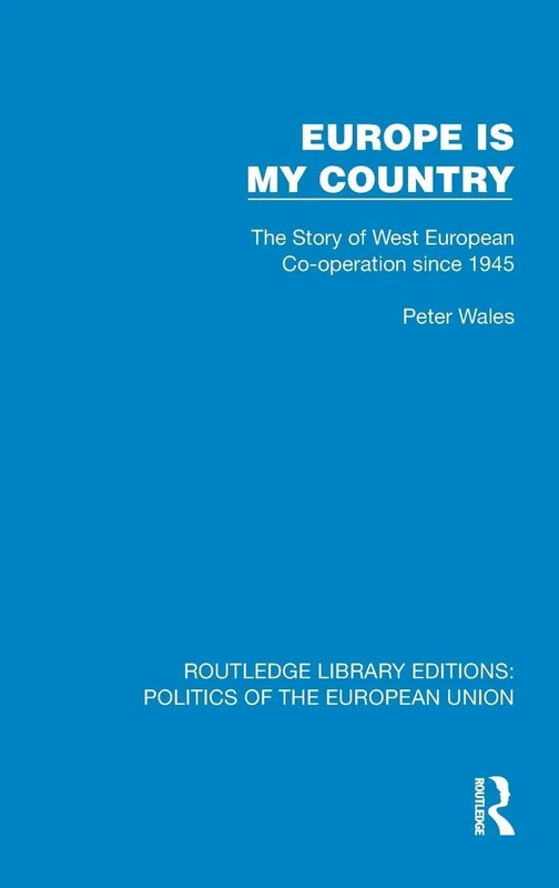 Europe is my Country: The Story of West European Co-operation since 1945 (Routledge Library Editions: Politics of the European Union)