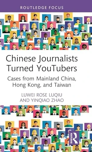 Chinese Journalists Turned YouTubers: Cases from Mainland China, Hong Kong, and Taiwan (Routledge Focus on Journalism Studies)