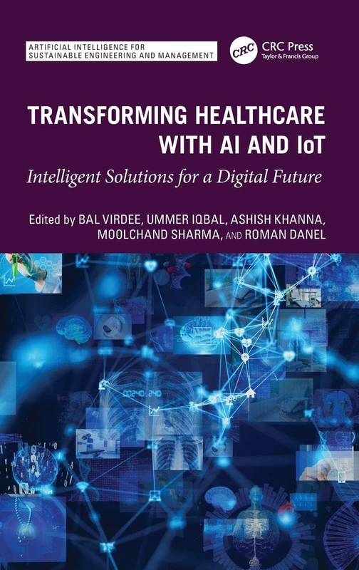 Transforming Healthcare With AI And IoT: Intelligent Solutions for a Digital Future (Artificial Intelligence for Sustainable Engineering and Management)