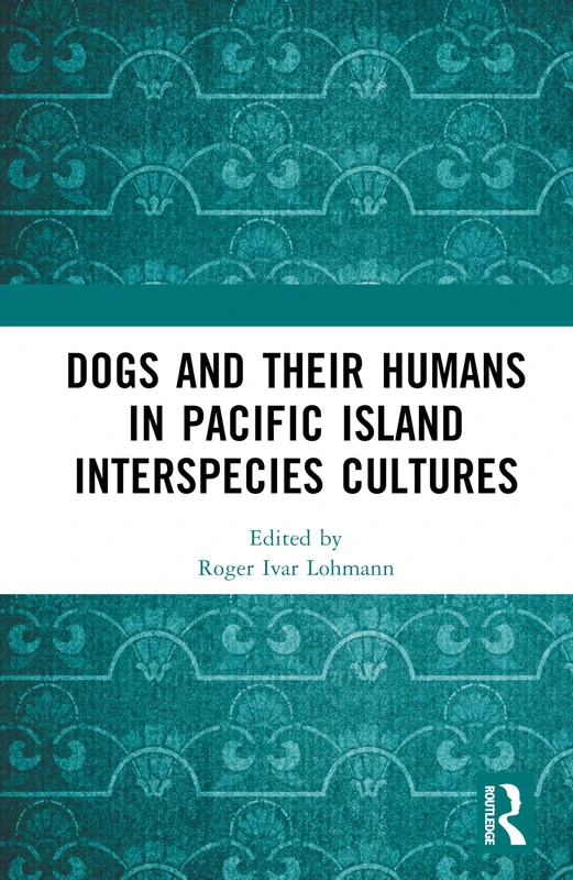 Routledge - Dogs and Their Humans in Pacific Island Cultures