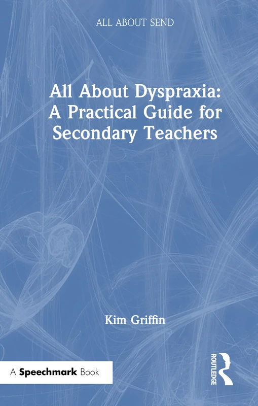 All About Dyspraxia: A Practical Guide for Secondary Teachers: A Practical Guide for Secondary Teachers (All About SEND)
