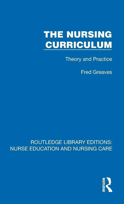 The Nursing Curriculum: Theory and Practice (Routledge Library Editions: Nurse Education and Nursing Care)