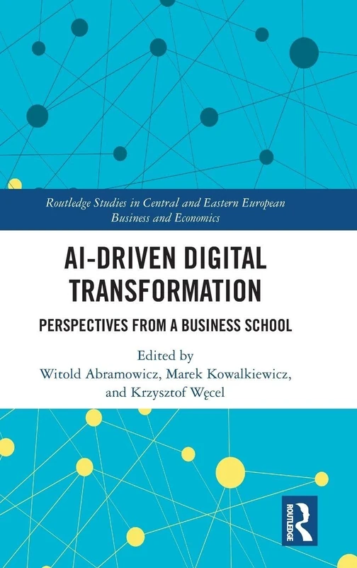 AI-Driven Digital Transformation: Perspectives from a Business School (Routledge Studies in Central and Eastern European Business and Economics)