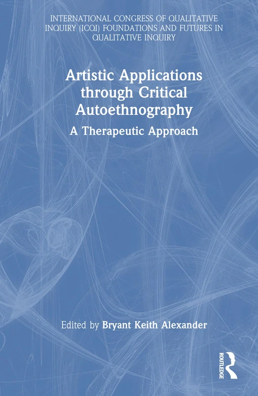 Artistic Applications through Critical Autoethnography: A Therapeutic Approach (International Congress of Qualitative Inquiry ICQI Foundations and Futures in Qualitative Inquiry) - Image 1