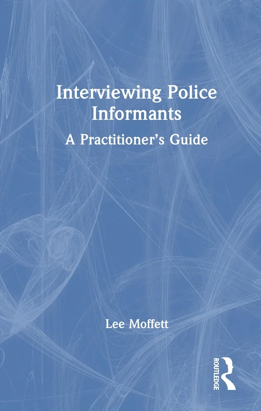 Routledge - Interviewing Police Informants: A Practitioner's Guide
