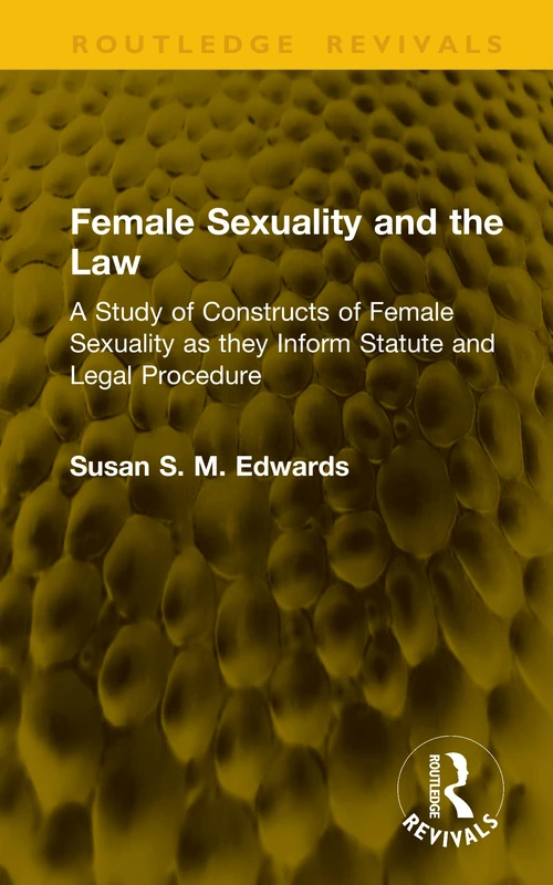 Female Sexuality and the Law: A Study of Constructs of Female Sexuality as they Inform Statute and Legal Procedure (Routledge Revivals)