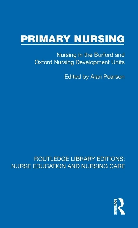 Primary Nursing: Nursing in the Burford and Oxford Nursing Development Units (Routledge Library Editions: Nurse Education and Nursing Care)