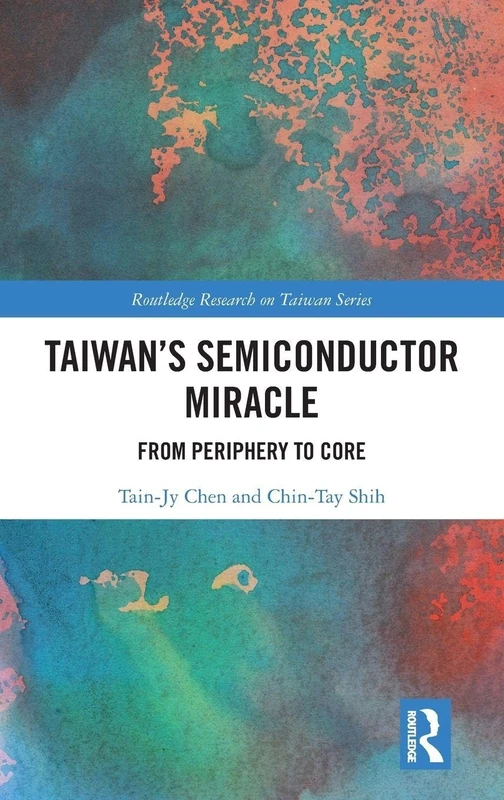 Taiwan's Semiconductor Miracle: From Periphery to Core (Routledge Research on Taiwan Series)
