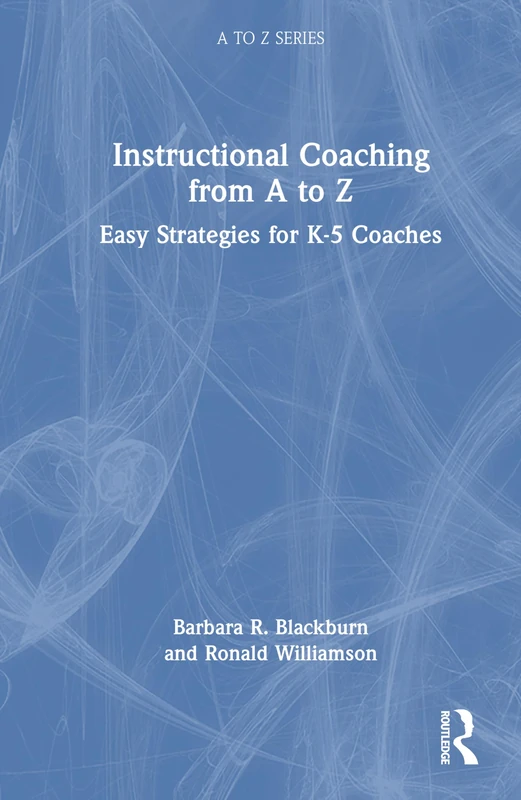 Instructional Coaching from A to Z: Easy Strategies for K-5 Coaches (A to Z Series)