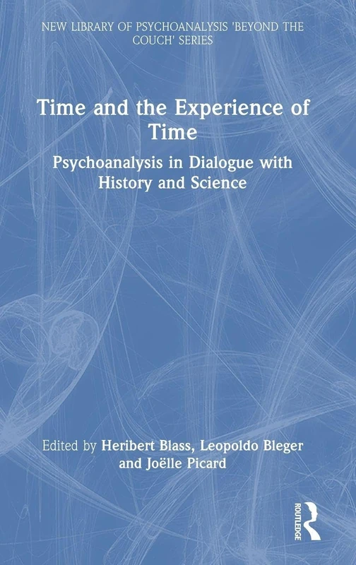 Time and the Experience of Time: Psychoanalysis in Dialogue with History and Science (The New Library of Psychoanalysis 'Beyond the Couch' Series)