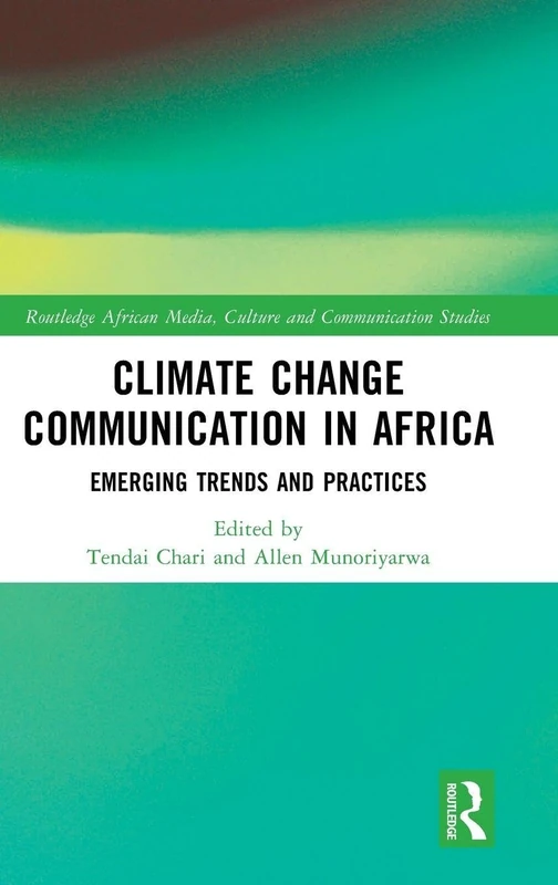 Climate Change Communication in Africa: Emerging Trends and Practices (Routledge African Media, Culture and Communication Studies)