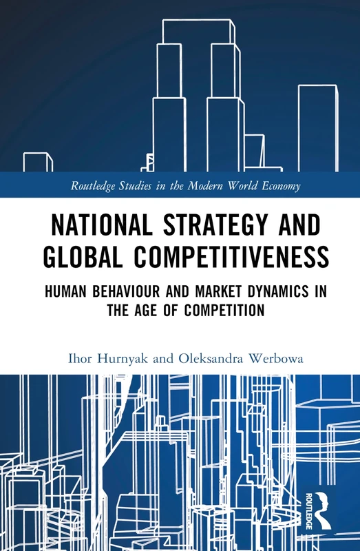 National Strategy and Global Competitiveness: Human Behaviour and Market Dynamics in the Age of Competition (Routledge Studies in the Modern World Economy)