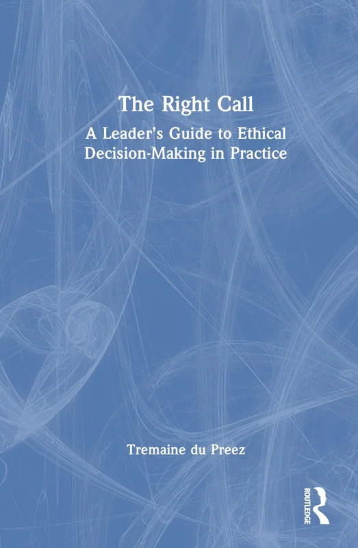 Routledge - The Right Call: A Leader's Guide to Ethical Decisions