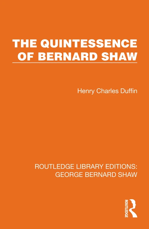 The Quintessence of Bernard Shaw (Routledge Library Editions: George Bernard Shaw)
