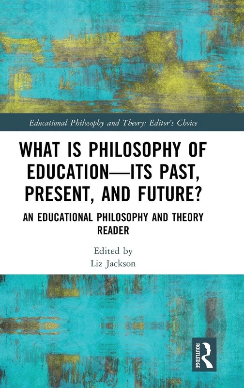 What is Philosophy of Education—Its Past, Present, and Future?: An Educational Philosophy and Theory Reader (Educational Philosophy and Theory: Editor’s Choice)