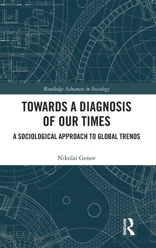 Towards a Diagnosis of Our Times: A Sociological Approach to Global Trends (Routledge Advances in Sociology)