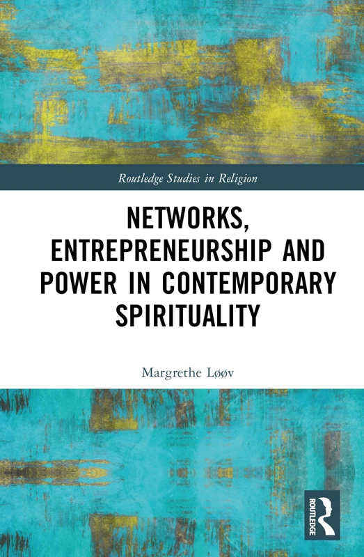 Networks, Entrepreneurship and Power in Contemporary Spirituality (Routledge Studies in Religion)