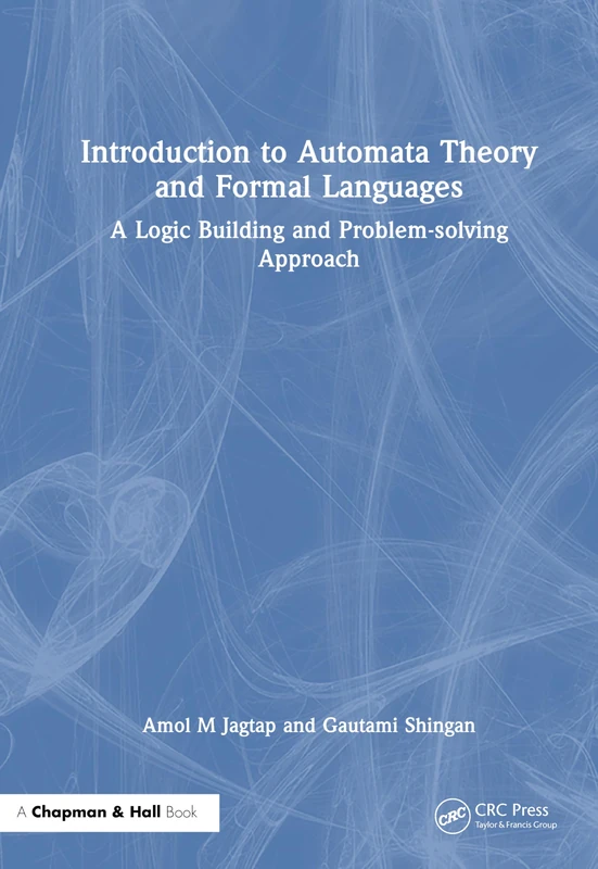 Introduction to Automata Theory and Formal Languages: A Logic Building and Problem-solving Approach