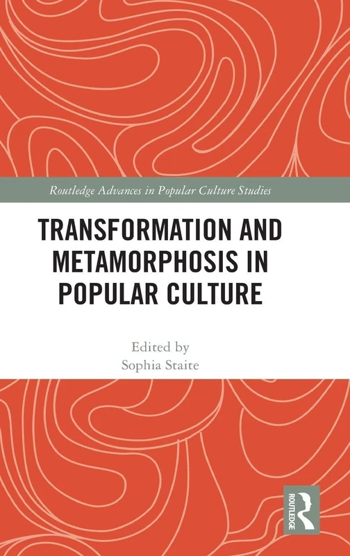 Transformation and Metamorphosis in Popular Culture (Routledge Advances in Popular Culture Studies)