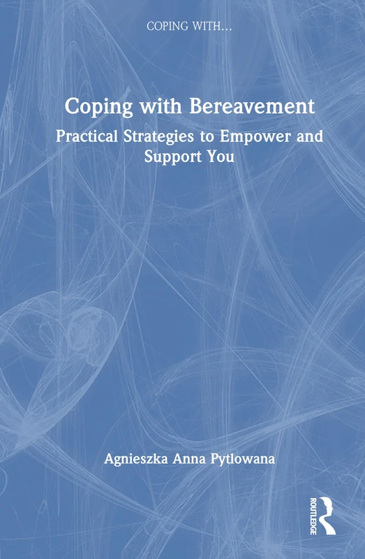 Coping with Bereavement: Practical Strategies to Empower and Support You