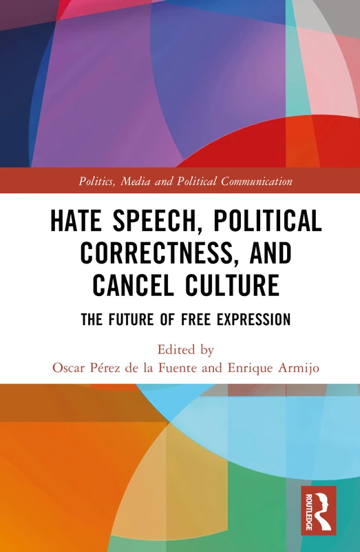 Hate Speech, Political Correctness, and Cancel Culture: The Future of Free Expression (Politics, Media and Political Communication)