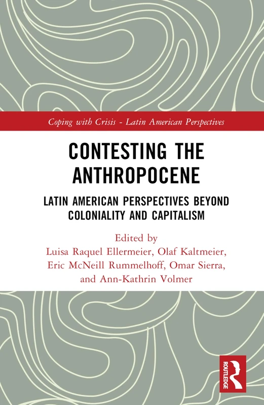 Contesting the Anthropocene: Latin American Perspectives beyond Coloniality and Capitalism (Coping with Crisis - Latin American Perspectives)