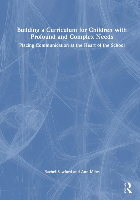 Building a Curriculum for Children with Complex Needs: Placing Communication at the Heart of the School