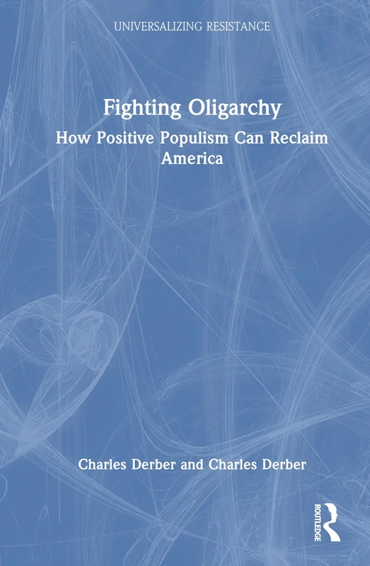 Fighting Oligarchy: How Positive Populism Can Reclaim America (Universalizing Resistance)