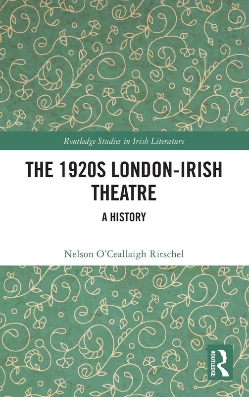 The 1920s London-Irish Theatre: A History (Routledge Studies in Irish Literature)