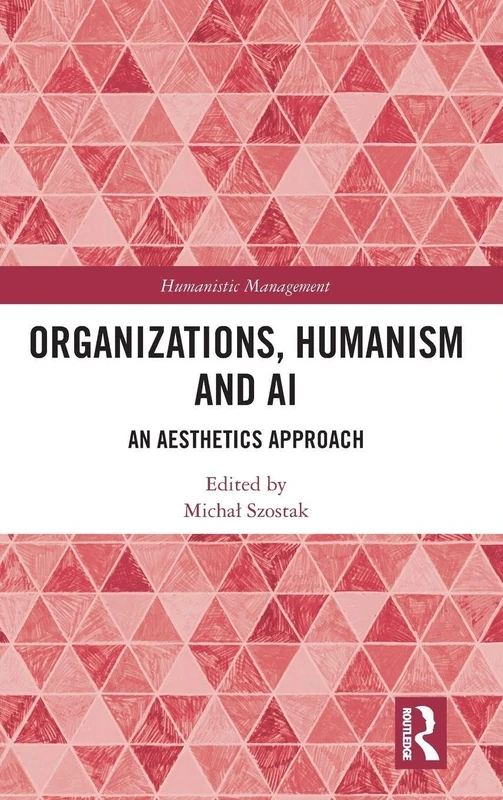 Organizations, Humanism and AI: An Aesthetics Approach (Humanistic Management)