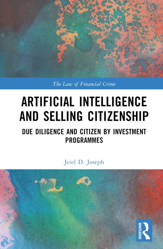 Artificial Intelligence and Selling Citizenship: Due Diligence and Citizen by Investment Programmes (The Law of Financial Crime)