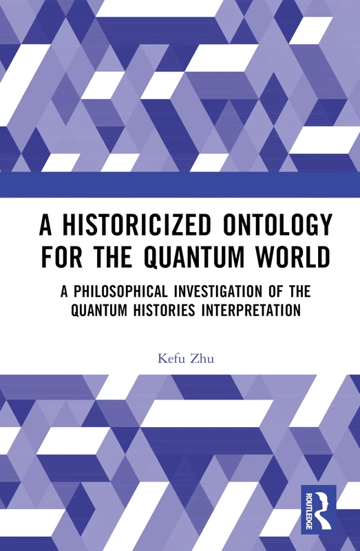 A Historicized Ontology for the Quantum World: A Philosophical Investigation of the Quantum Histories Interpretation