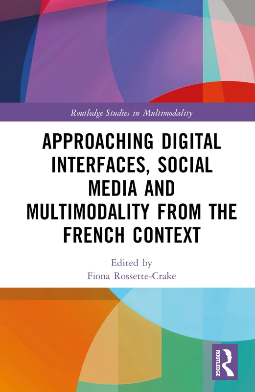 Approaching Digital Interfaces, Social Media and Multimodality from the French Context (Routledge Studies in Multimodality)