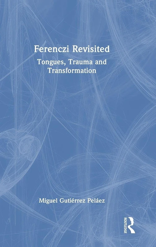 Routledge Ferenczi Revisited: Tongues, Trauma and Transformation