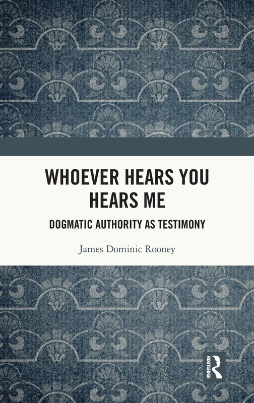 Routledge - Whoever Hears You Hears Me: Dogmatic Authority