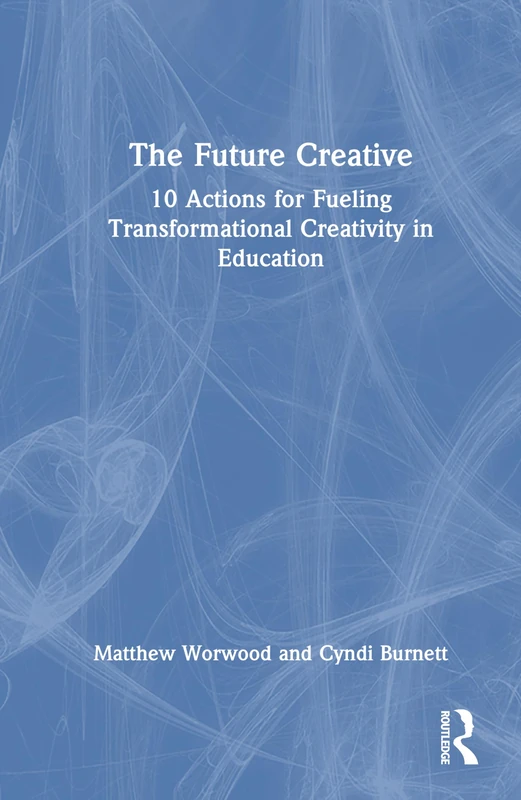 The Future Creative: 10 Actions for Fueling Creativity in Education