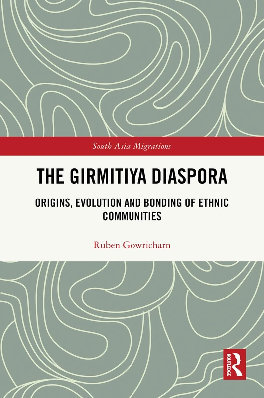 The Girmitiya Diaspora: Origins, Evolution and Bonding of Ethnic Communities (South Asia Migrations)