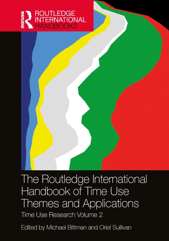 The Routledge International Handbook of Time Use Themes and Applications: Time Use Research Volume 2 (Routledge International Handbooks)
