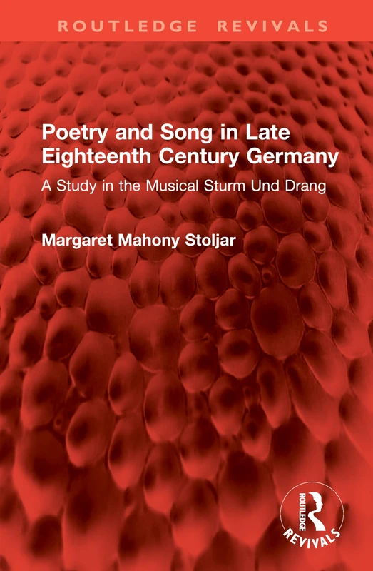 Poetry and Song in Late Eighteenth Century Germany: A Study in the Musical Sturm Und Drang (Routledge Revivals)