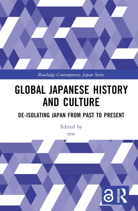 Global Japanese History and Culture: De-Isolating Japan from Past to Present (Routledge Contemporary Japan Series)