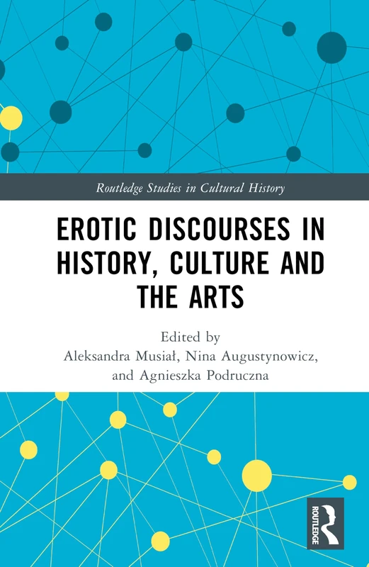 Erotic Discourses in History, Culture and the Arts (Routledge Studies in Cultural History)