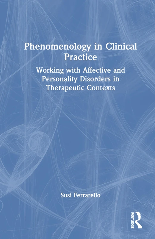 Phenomenology in Clinical Practice: Working with Affective and Personality Disorders in Therapeutic Contexts