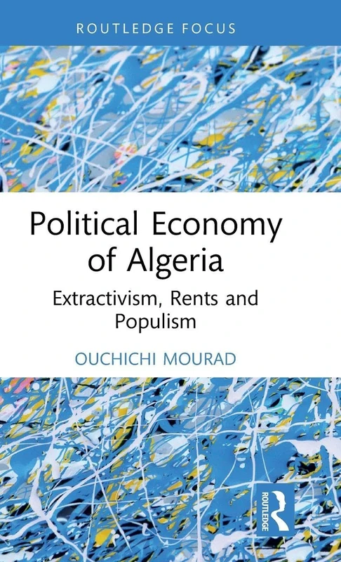 Political Economy of Algeria: Extractivism, Rents and Populism (Global Challenges in Political Economy)
