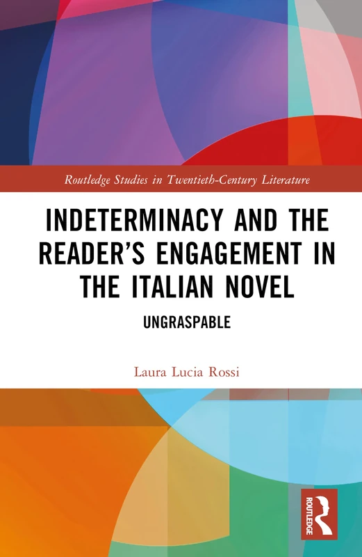 Indeterminacy and the Reader’s Engagement in the Italian Novel: Ungraspable (Routledge Studies in Twentieth-Century Literature)