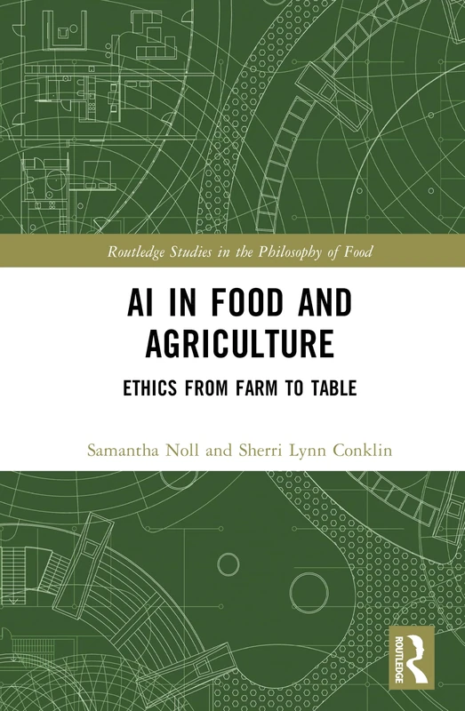 AI in Food and Agriculture: Ethics from Farm to Table (Routledge Studies in the Philosophy of Food)