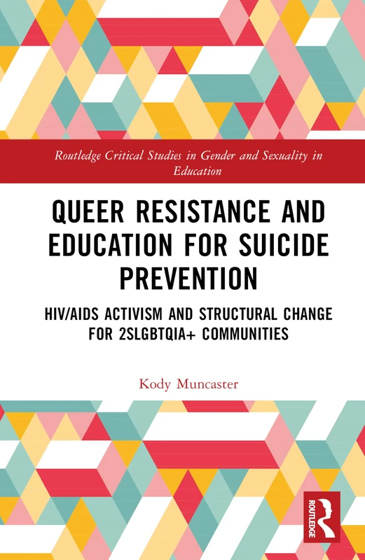 Queer Resistance and Education for Suicide Prevention: HIV/AIDS Activism and Structural Change for 2SLGBTQIA+ Communities (Routledge Critical Studies in Gender and Sexuality in Education) - Image 1