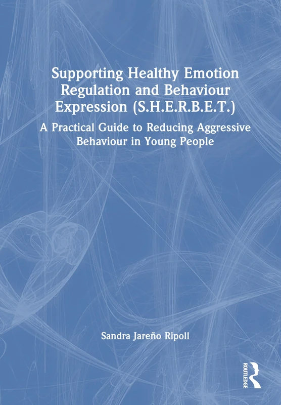 Supporting Healthy Emotion Regulation and Behaviour Expression (S.H.E.R.B.E.T.): A Practical Guide to Reducing Aggressive Behaviour in Young People - Image 1